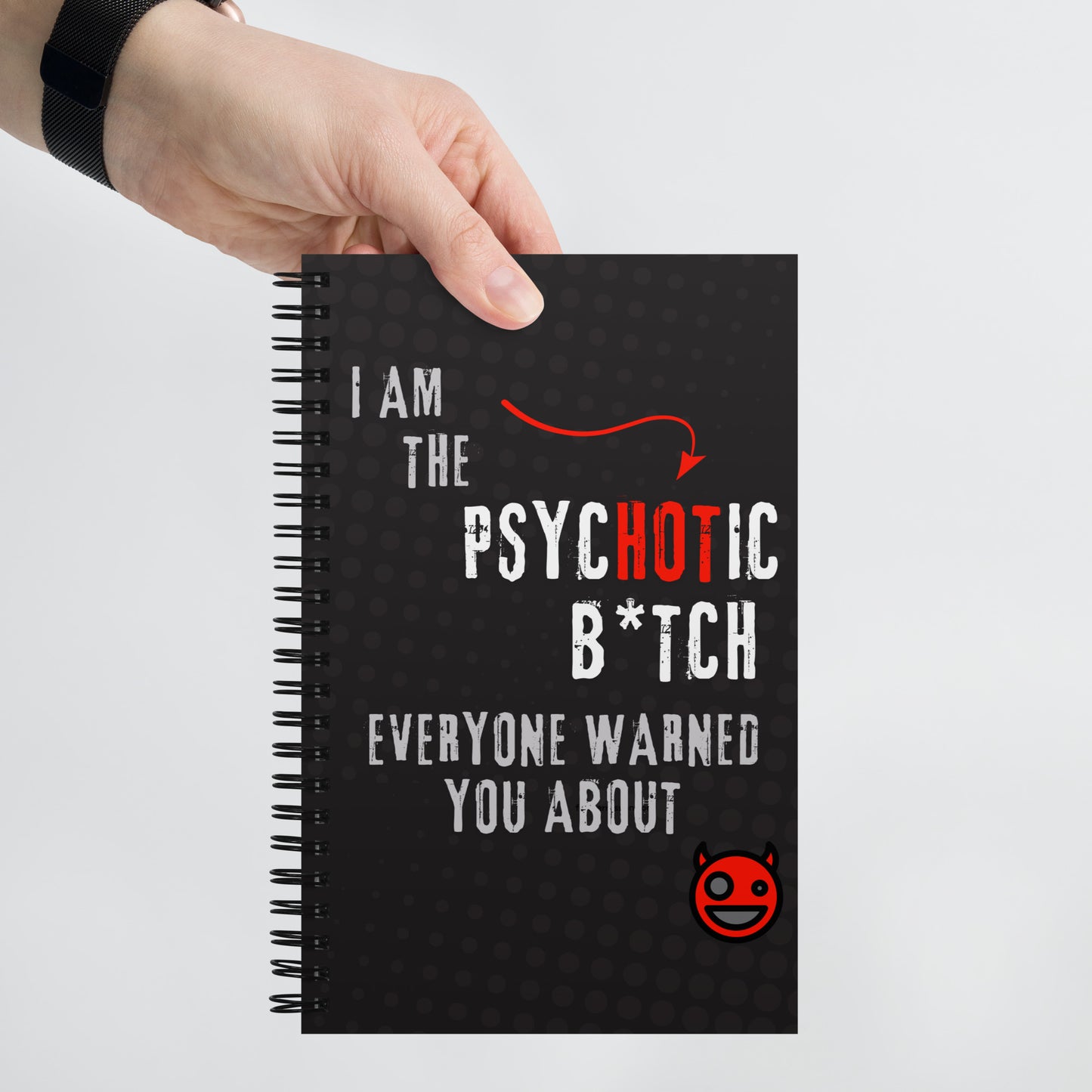 Spiral notebook | I AM THE PsycHOTic B*TCH EVERYONE TOLD YOU ABOUT