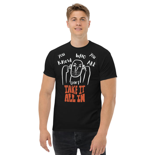 can't take it all in - you know who you are t-shirt