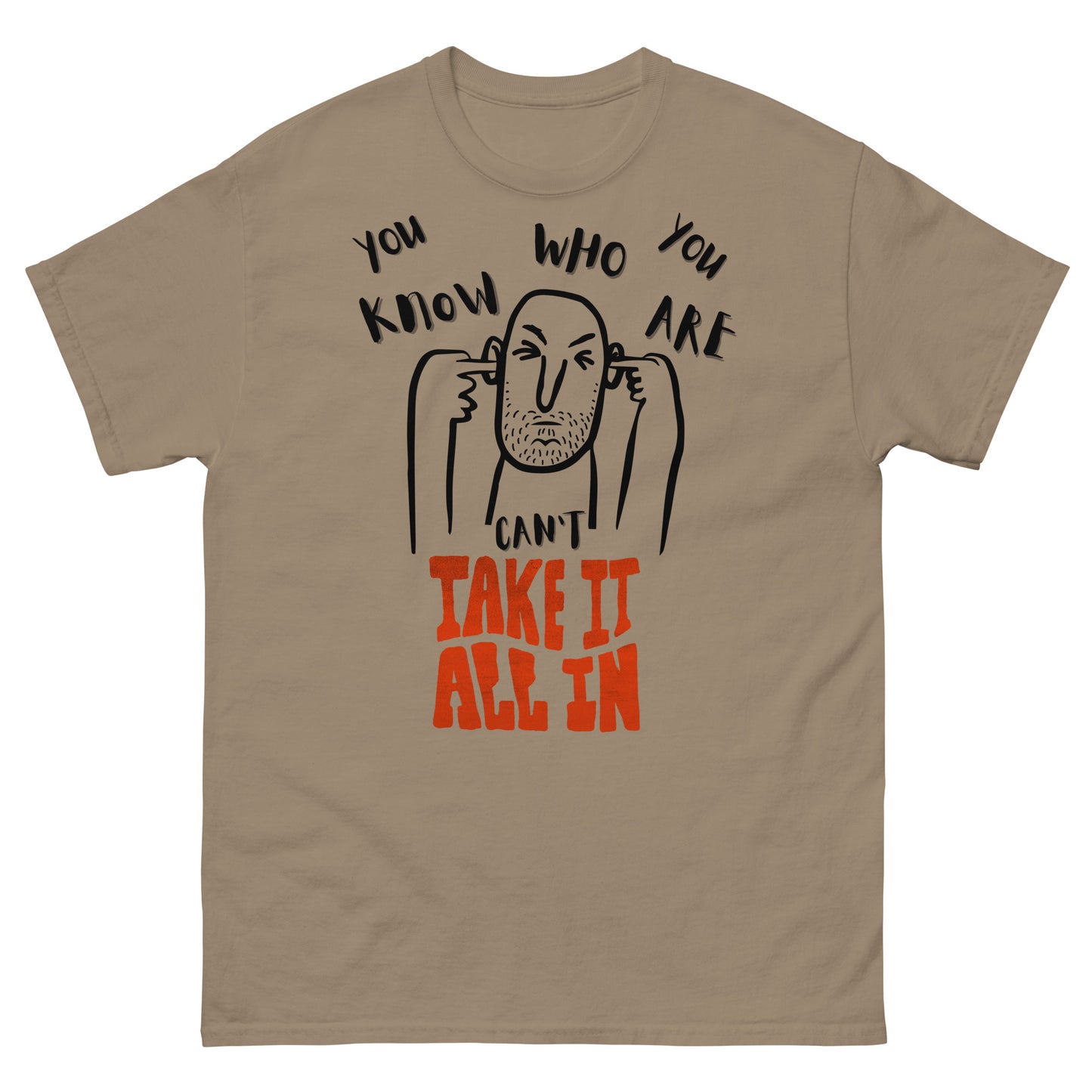 can't take it all in - you know who you are t-shirt