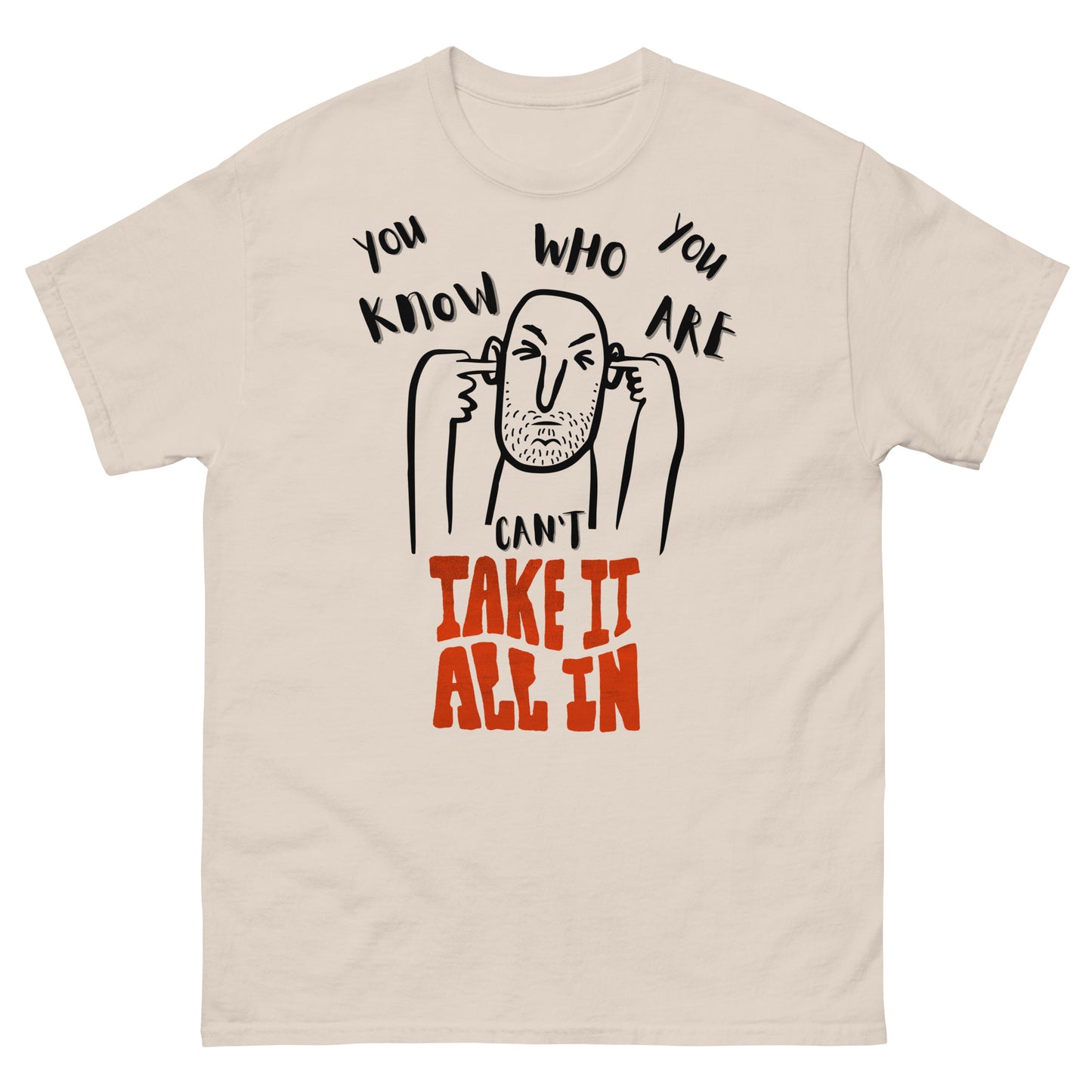 can't take it all in - you know who you are t-shirt