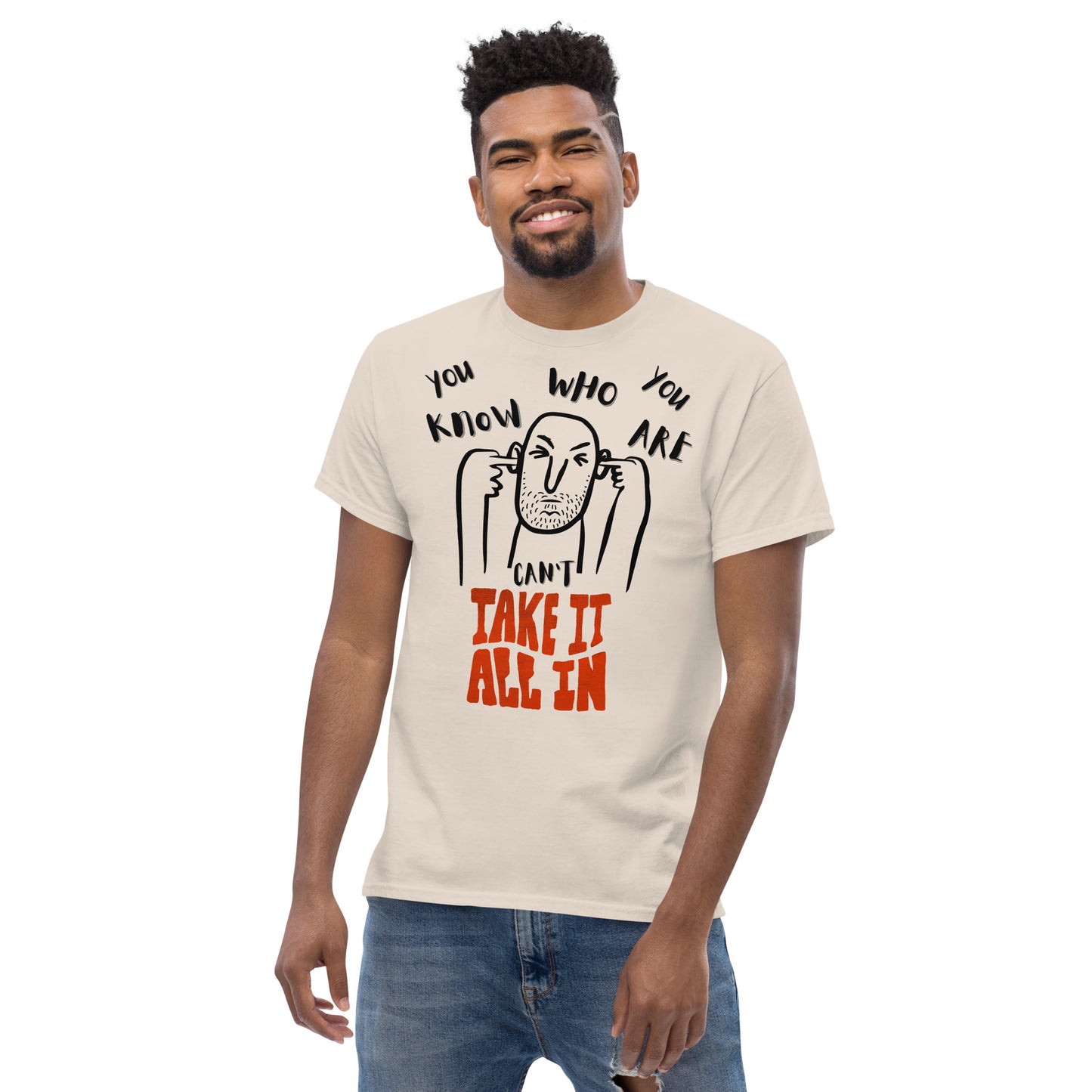 can't take it all in - you know who you are t-shirt