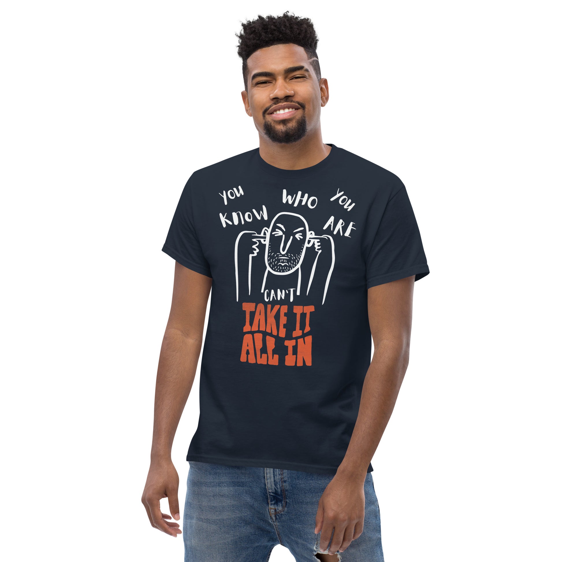 can't take it all in - you know who you are t-shirt