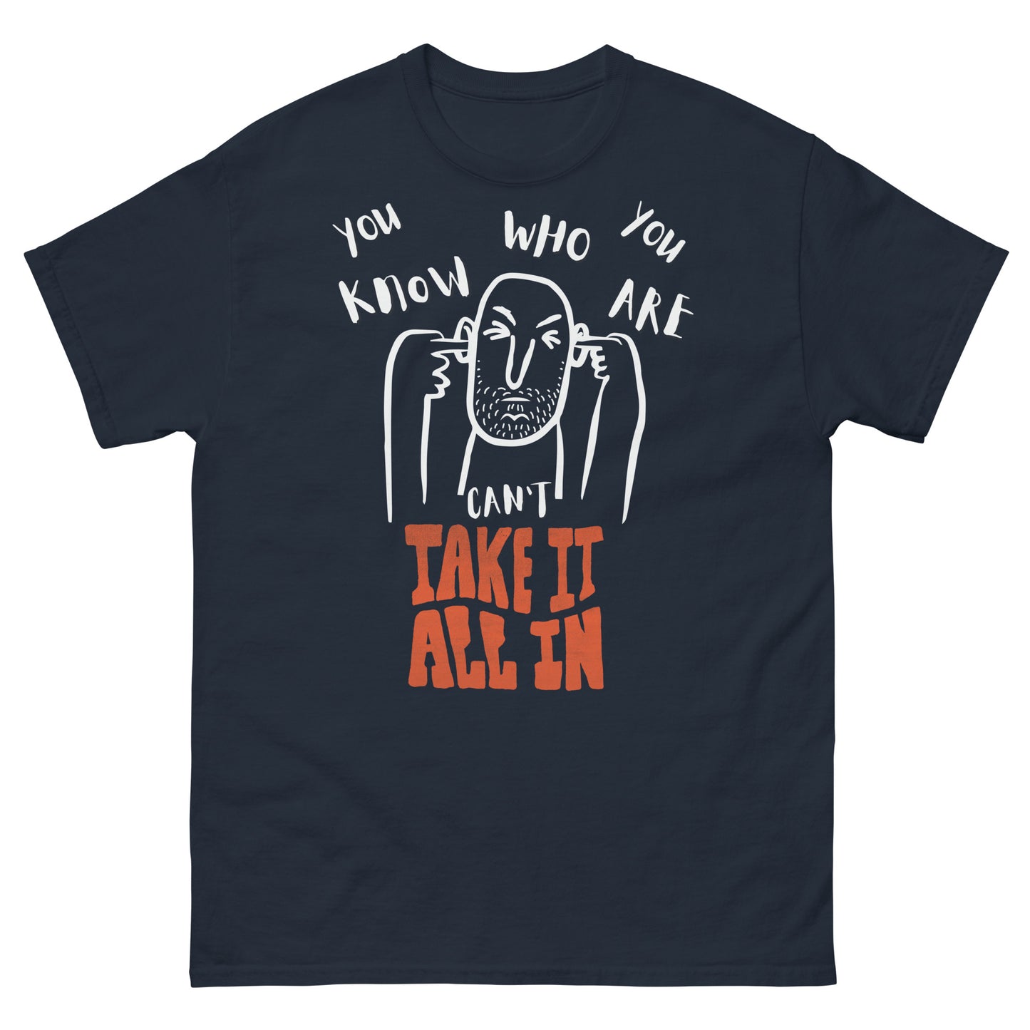 can't take it all in - you know who you are t-shirt