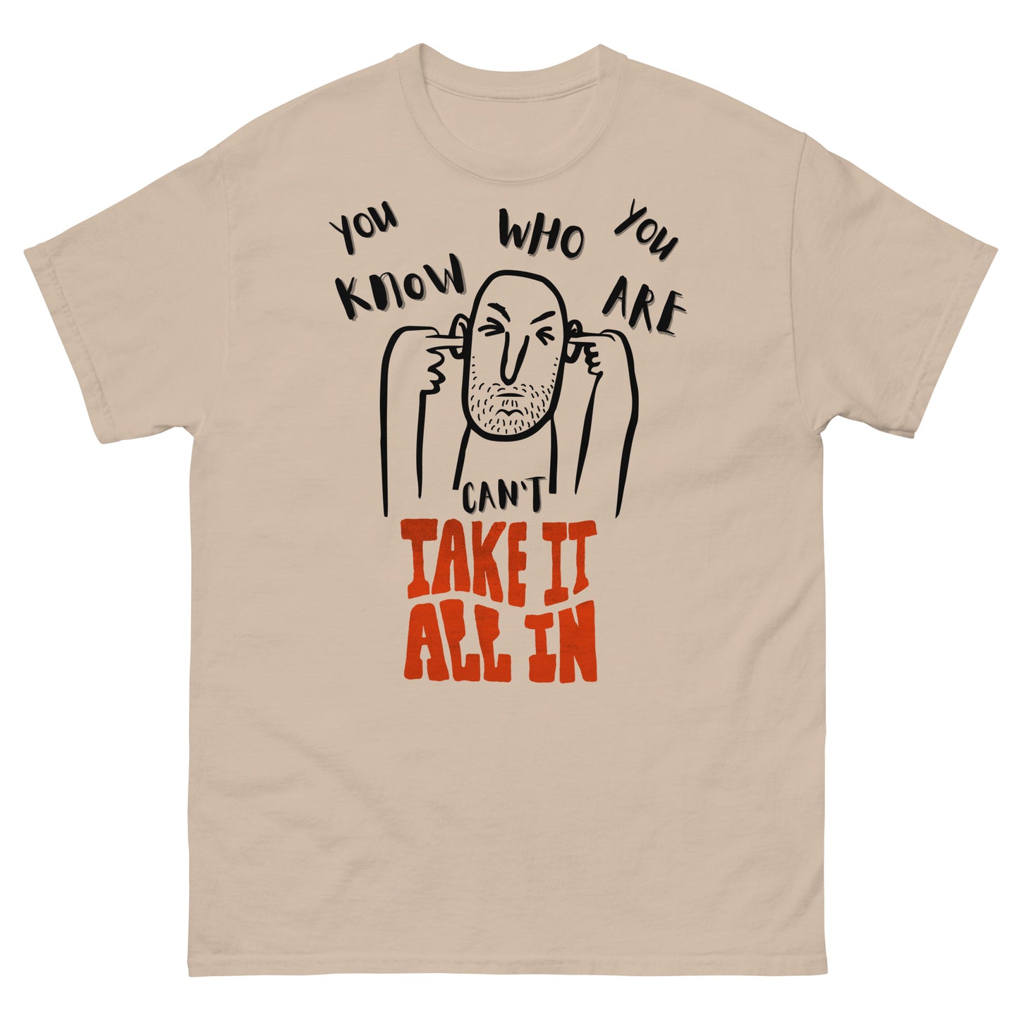 can't take it all in - you know who you are t-shirt