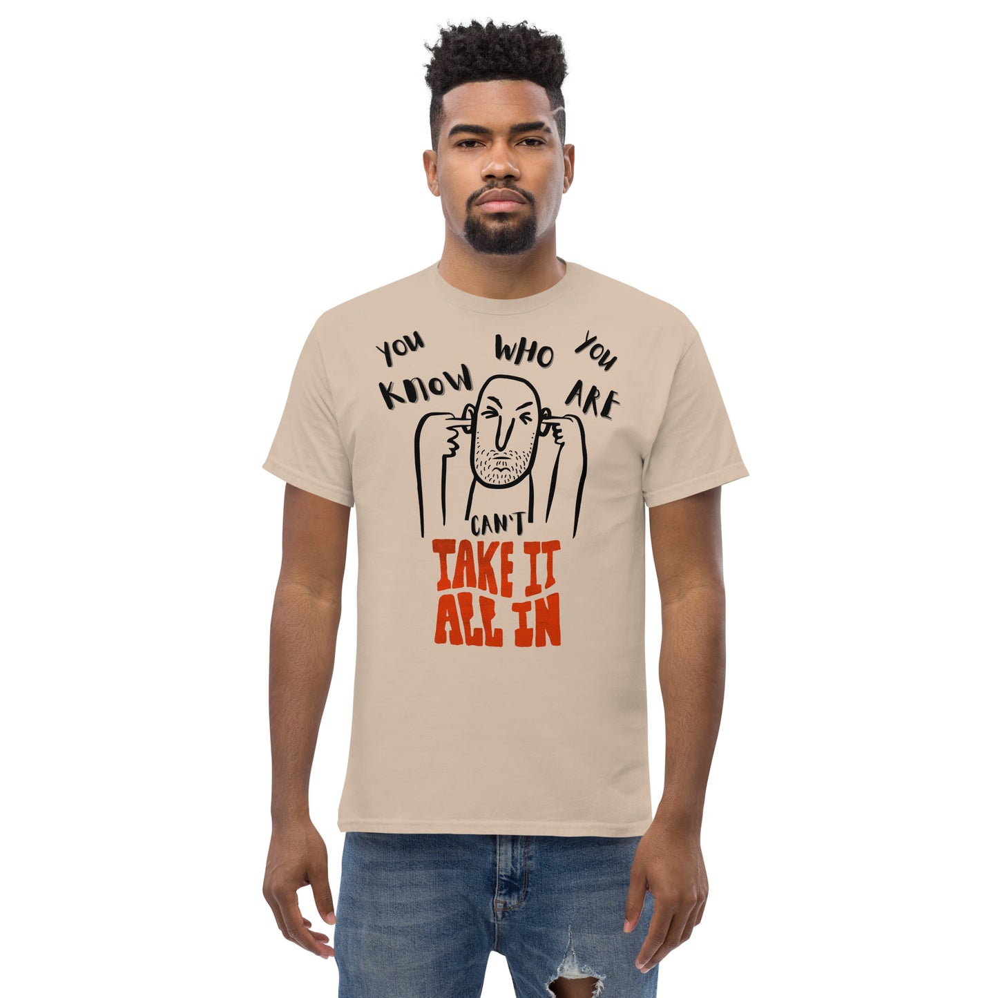 can't take it all in - you know who you are t-shirt