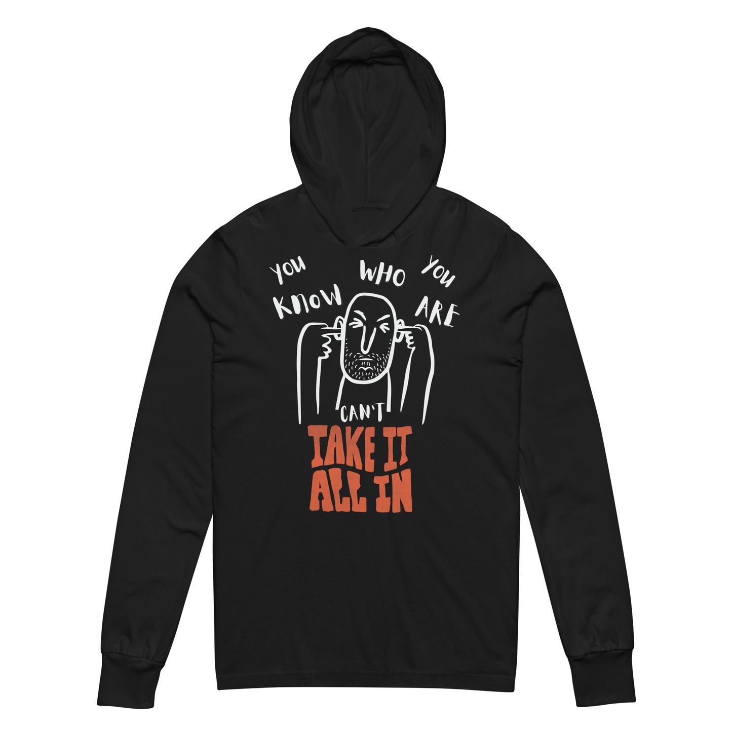 can't take it all in - you know who you are - long sleeve hoodie