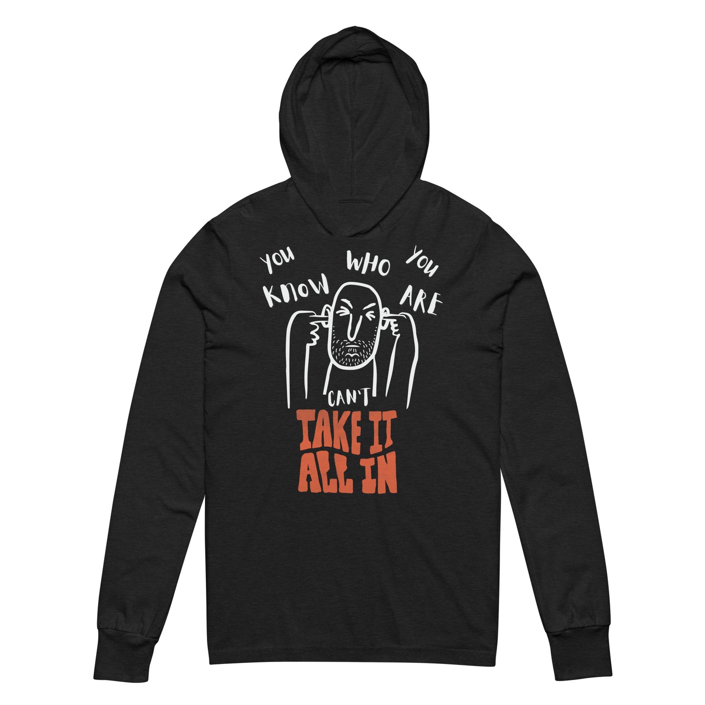 can't take it all in - you know who you are - long sleeve hoodie