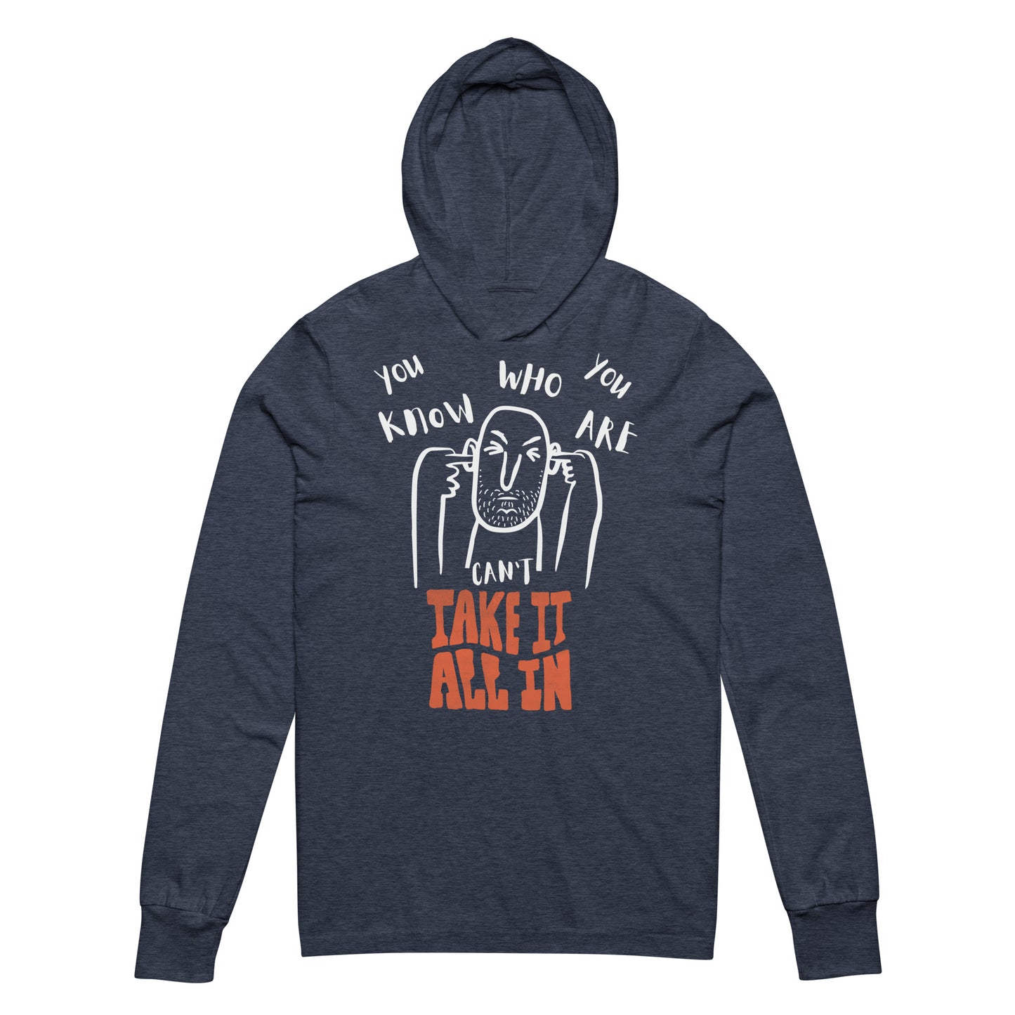 can't take it all in - you know who you are - long sleeve hoodie