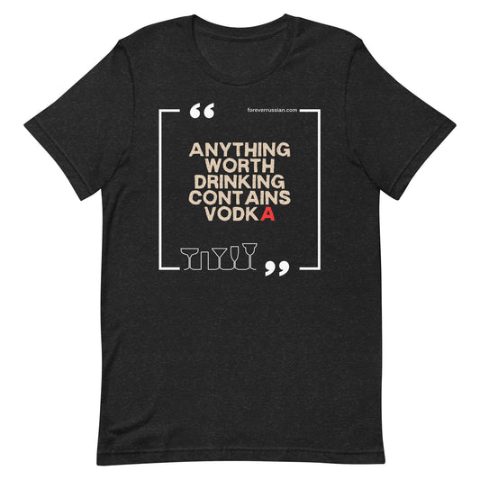 anything worth drinking contains vodka on black heather t-shirt with foreverrussian.com