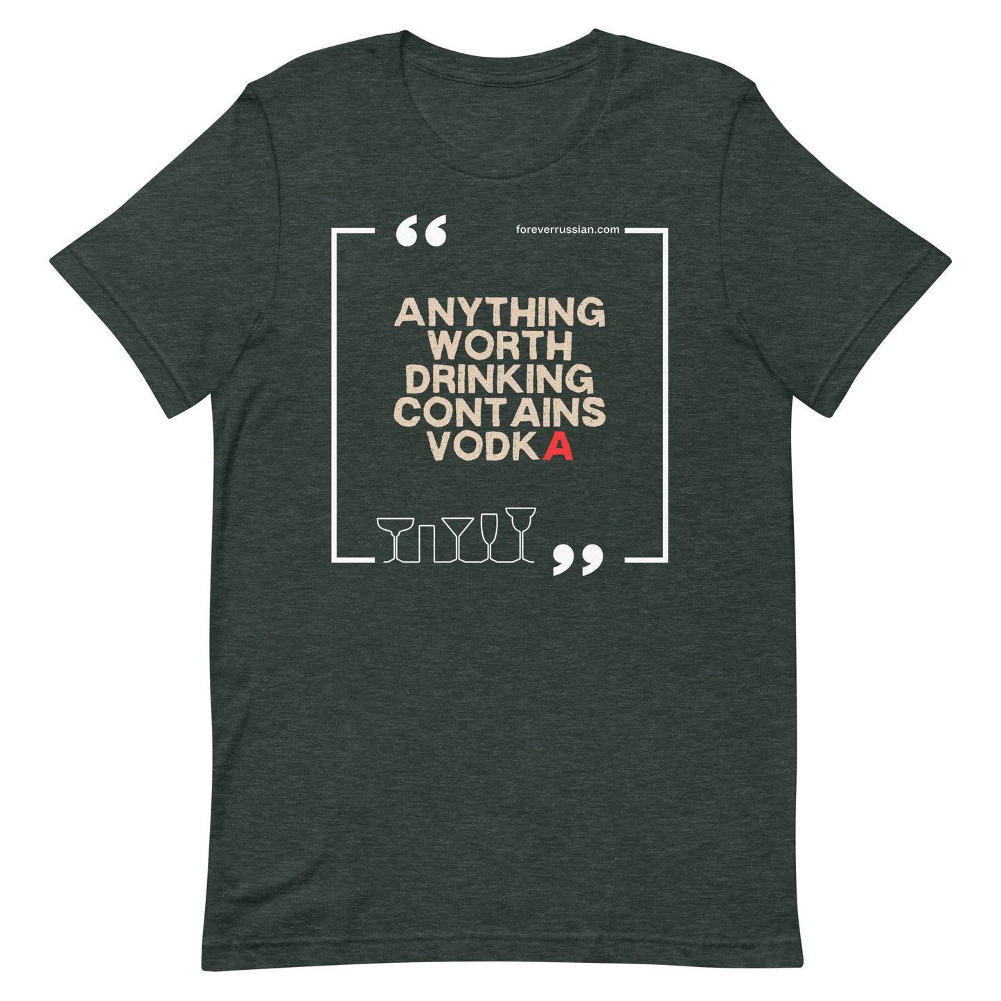 anything worth drinking contains vodka on heather forest green t-shirt with foreverrussian.com