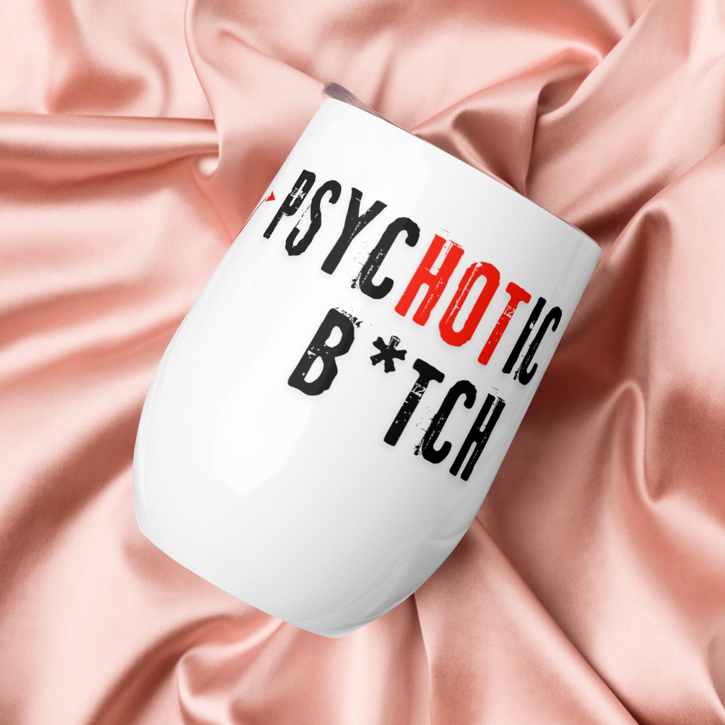 white wine tumbler with caption "I Am The PsycHOTic B*tch Everyone Warned You About"