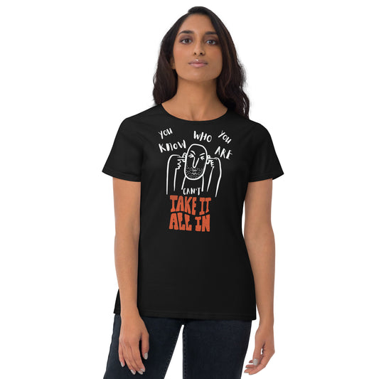 can't take it all in - you know who you are t-shirt