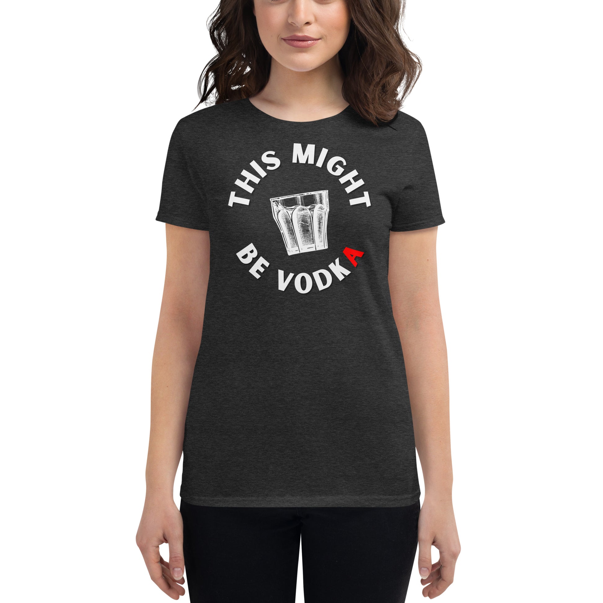 this might be vodka inscribed on a dark grey women's t-shirt