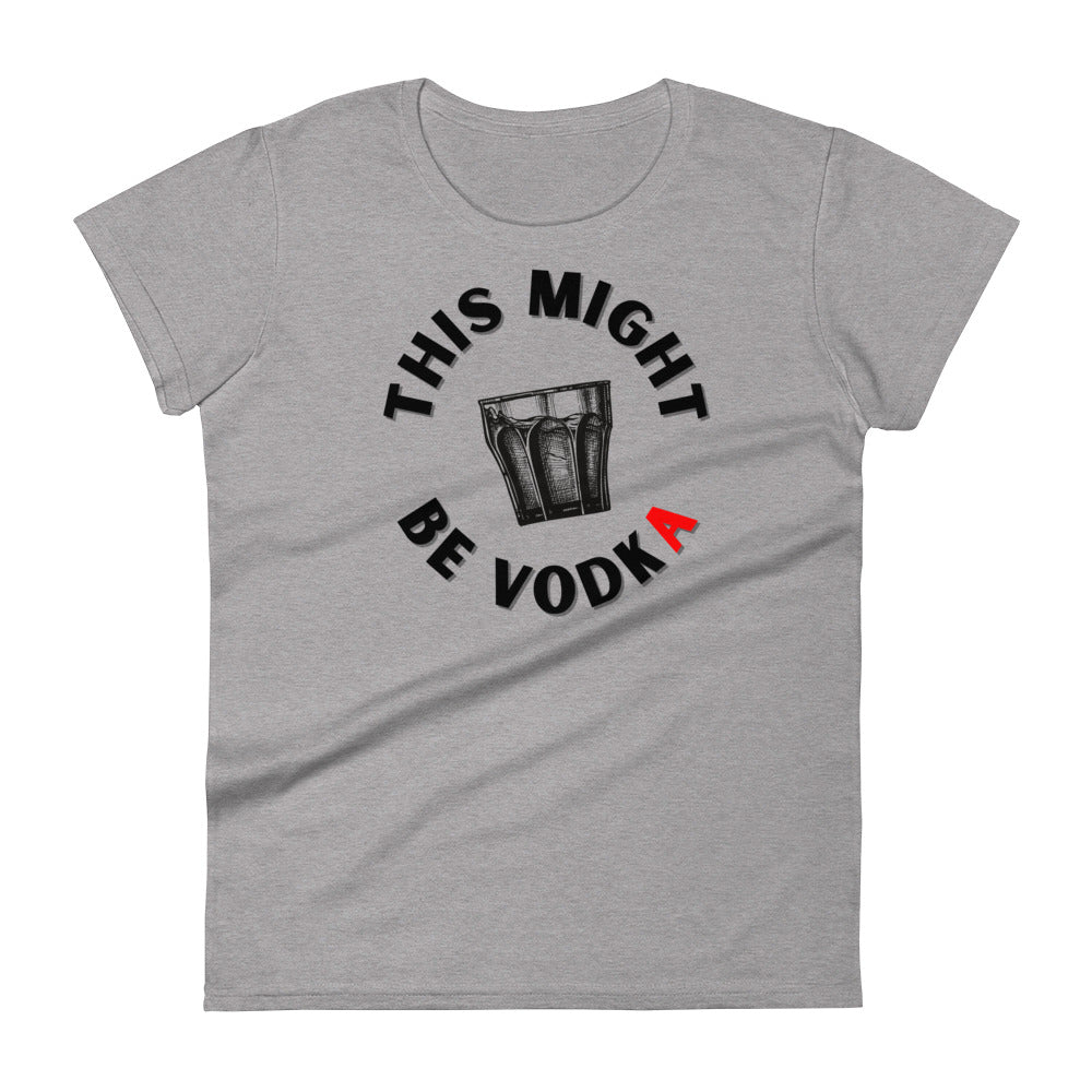 this might be vodka inscribed on a heather grey women's t-shirt