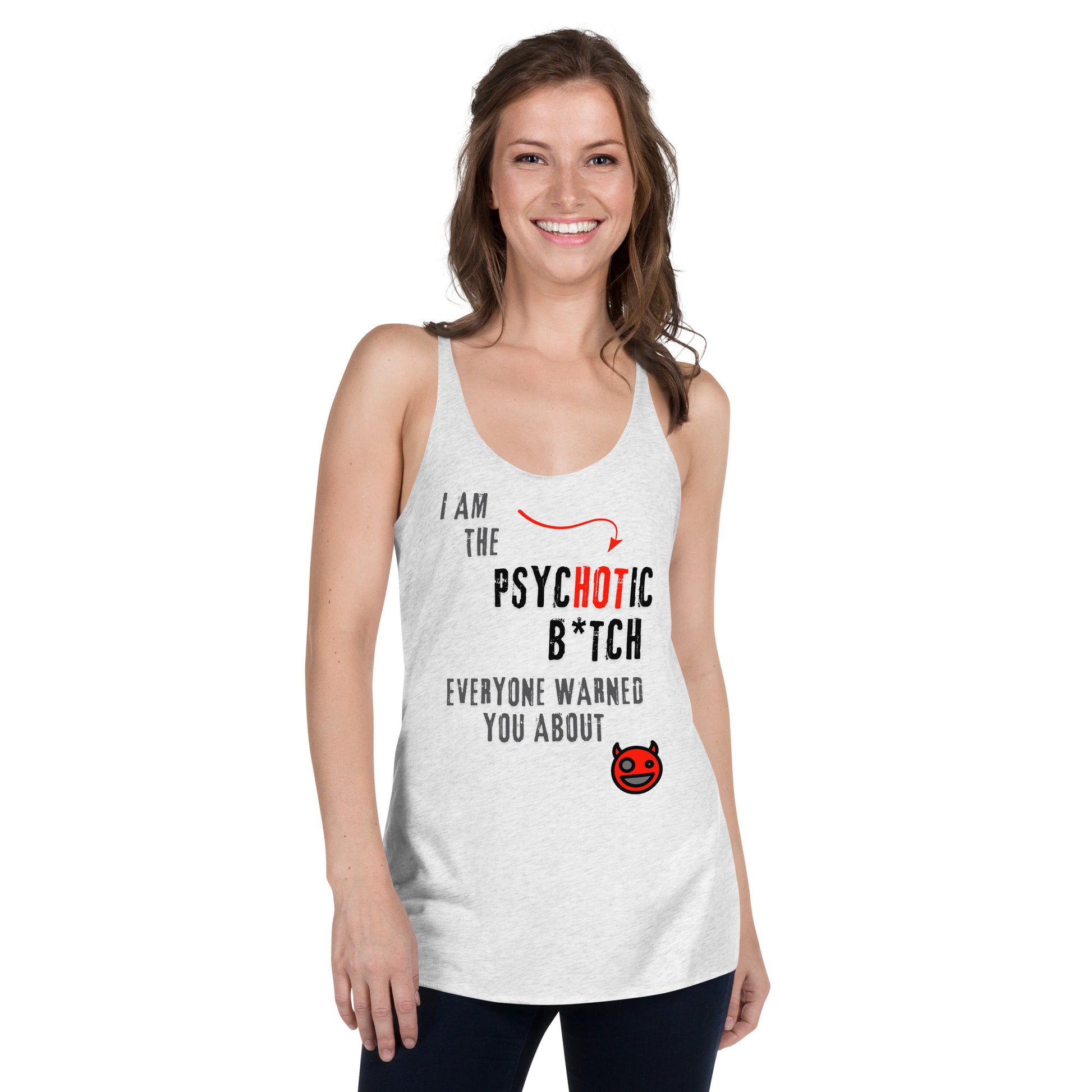 women's racerback tank top with caption "I am the Psychotic B*tch Everyone Warned You About"