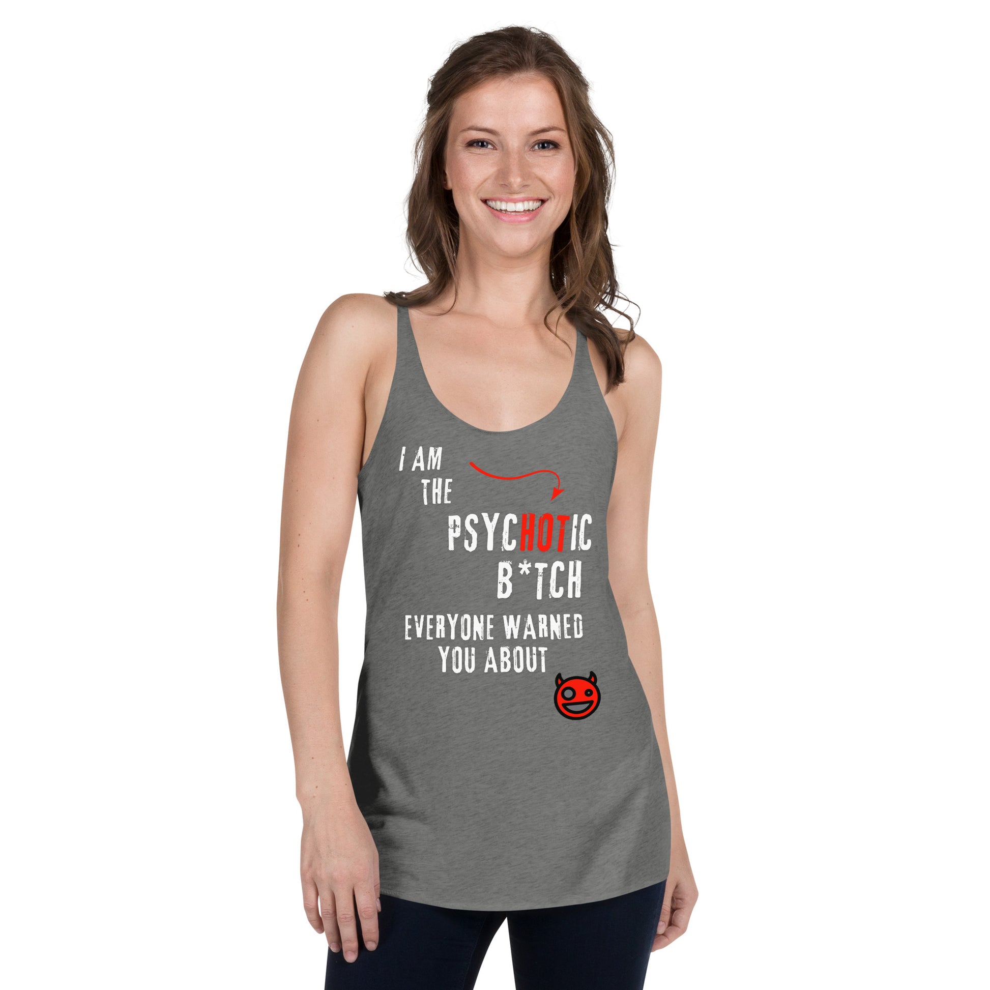 women's racerback tank top with caption "I am the Psychotic B*tch Everyone Warned You About"